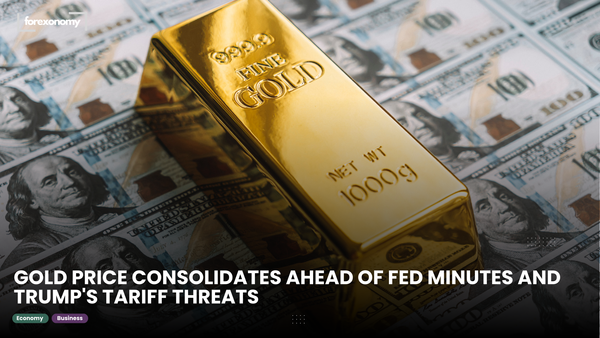 GOLD PRICE CONSOLIDATES AHEAD OF FED MINUTES AND TRUMP'S TARIFF THREATS