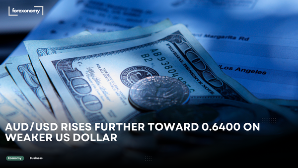 AUD/USD RISES FURTHER TOWARD 0.6400 ON WEAKER US DOLLAR