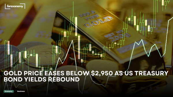 GOLD PRICE EASES BELOW $2,950 AS US TREASURY BOND YIELDS REBOUND