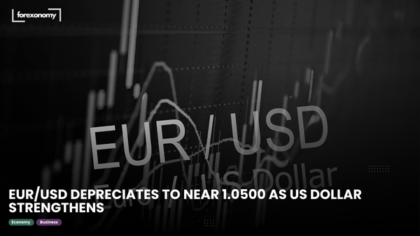 EUR/USD DEPRECIATES TO NEAR 1.0500 AS US DOLLAR STRENGTHENS
