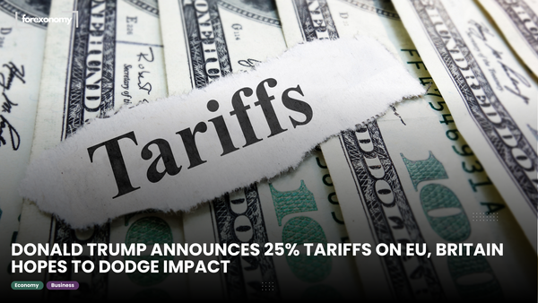 DONALD TRUMP ANNOUNCES 25% TARIFFS ON EU, BRITAIN HOPES TO DODGE IMPACT