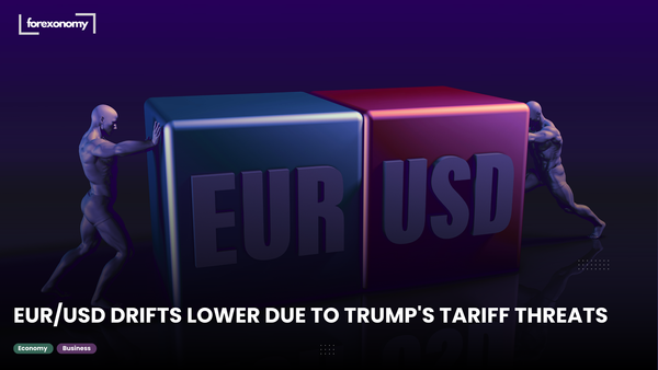 EUR/USD DRIFTS LOWER DUE TO TRUMP'S TARIFF THREATS