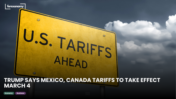 TRUMP SAYS MEXICO, CANADA TARIFFS TO TAKE EFFECT MARCH 4
