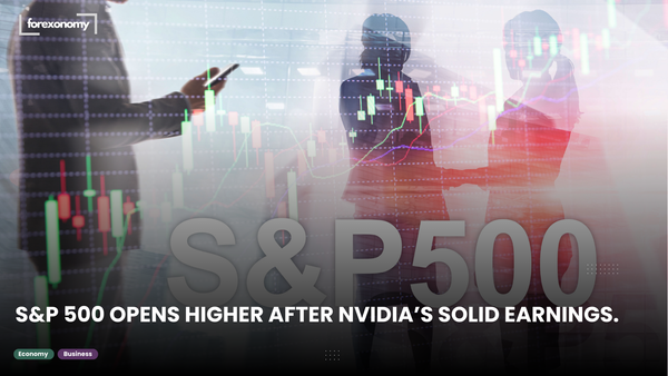 S&P 500 OPENS HIGHER AFTER NVIDIA’S SOLID EARNINGS.