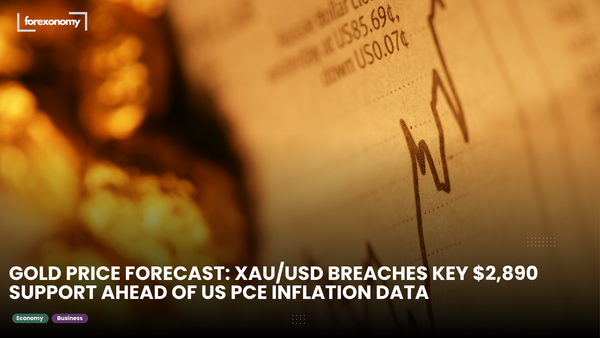 GOLD PRICE FORECAST: XAU/USD BREACHES KEY $2,890 SUPPORT AHEAD OF US PCE INFLATION DATA
