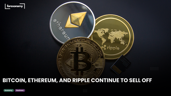 BITCOIN, ETHEREUM, AND RIPPLE CONTINUE TO SELL OFF