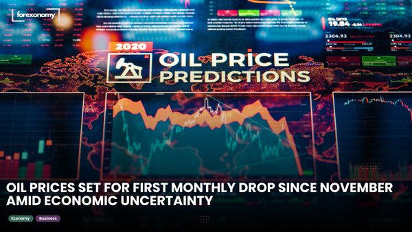 OIL PRICES SET FOR FIRST MONTHLY DROP SINCE NOVEMBER AMID ECONOMIC UNCERTAINTY