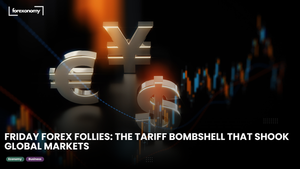 FRIDAY FOREX FOLLIES: THE TARIFF BOMBSHELL THAT SHOOK GLOBAL MARKETS