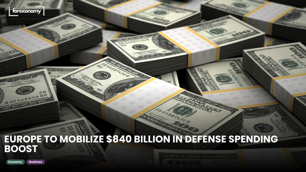 EUROPE TO MOBILIZE $840 BILLION IN DEFENSE SPENDING BOOST