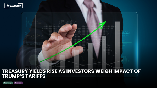 TREASURY YIELDS RISE AS INVESTORS WEIGH IMPACT OF TRUMP’S TARIFFS