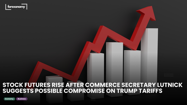 STOCK FUTURES RISE AFTER COMMERCE SECRETARY LUTNICK SUGGESTS POSSIBLE COMPROMISE ON TRUMP TARIFFS
