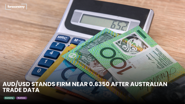 AUD/USD STANDS FIRM NEAR 0.6350 AFTER AUSTRALIAN TRADE DATA