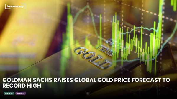 GOLDMAN SACHS RAISES GLOBAL GOLD PRICE FORECAST TO RECORD HIGH