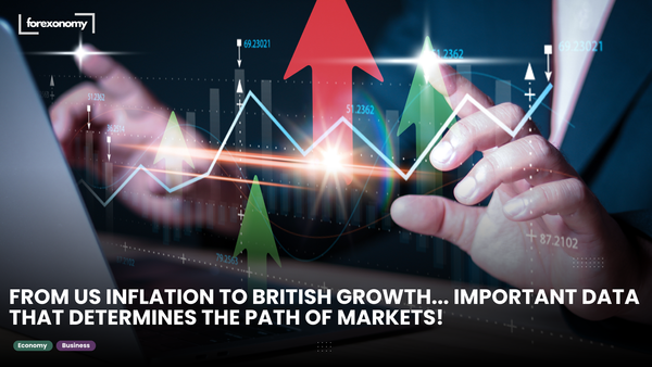 FROM US INFLATION TO BRITISH GROWTH... IMPORTANT DATA THAT DETERMINES THE PATH OF MARKETS!