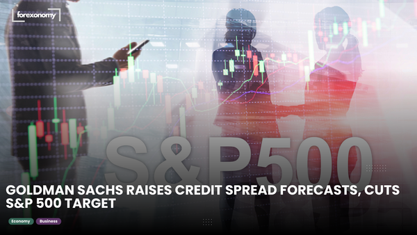 GOLDMAN SACHS RAISES CREDIT SPREAD FORECASTS, CUTS S&P 500 TARGET