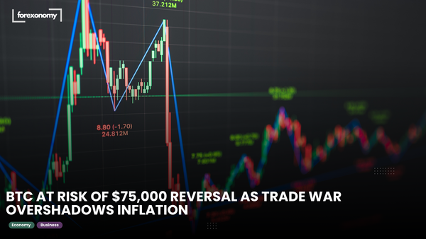 BTC AT RISK OF $75,000 REVERSAL AS TRADE WAR OVERSHADOWS INFLATION
