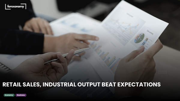 RETAIL SALES, INDUSTRIAL OUTPUT BEAT EXPECTATIONS