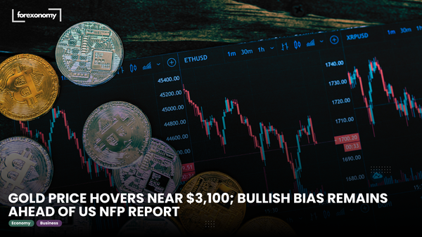 GOLD PRICE HOVERS NEAR $3,100; BULLISH BIAS REMAINS AHEAD OF US NFP REPORT