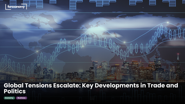 Global Tensions Escalate: Key Developments in Trade and Politics