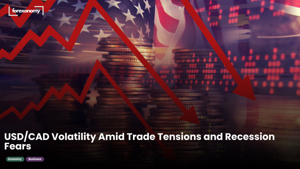 USD/CAD Volatility Amid Trade Tensions and Recession Fears