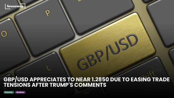 GBP/USD APPRECIATES TO NEAR 1.2850 DUE TO EASING TRADE TENSIONS AFTER TRUMP'S COMMENTS