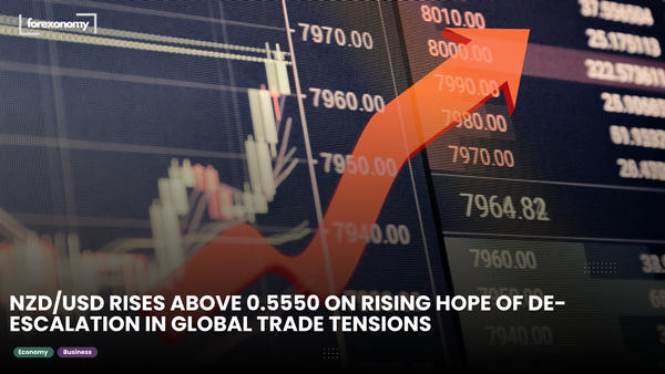 NZD/USD RISES ABOVE 0.5550 ON RISING HOPE OF DE-ESCALATION IN GLOBAL TRADE TENSIONS