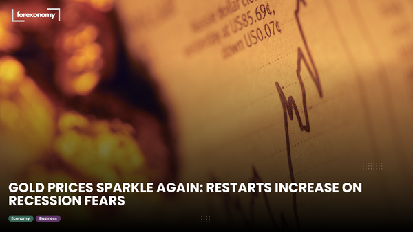 GOLD PRICES SPARKLE AGAIN: RESTARTS INCREASE ON RECESSION FEARS
