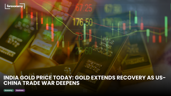 INDIA GOLD PRICE TODAY: GOLD EXTENDS RECOVERY AS US-CHINA TRADE WAR DEEPENS