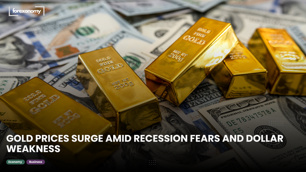 GOLD PRICES SURGE AMID RECESSION FEARS AND DOLLAR WEAKNESS
