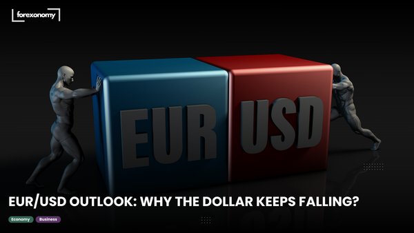 EUR/USD OUTLOOK: WHY THE DOLLAR KEEPS FALLING?