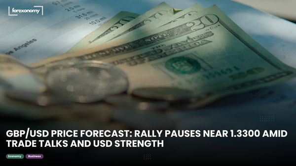 GBP/USD PRICE FORECAST: RALLY PAUSES NEAR 1.3300 AMID TRADE TALKS AND USD STRENGTH
