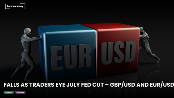 FALLS AS TRADERS EYE JULY FED CUT – GBP/USD AND EUR/USD