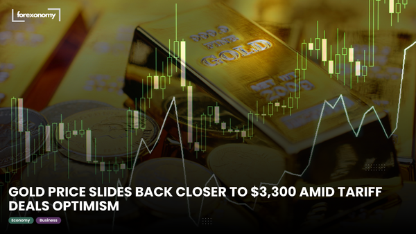 GOLD PRICE SLIDES BACK CLOSER TO $3,300 AMID TARIFF DEALS OPTIMISM