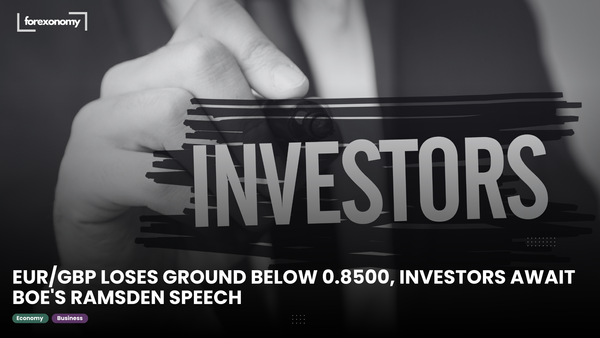EUR/GBP LOSES GROUND BELOW 0.8500, INVESTORS AWAIT BOE'S RAMSDEN SPEECH